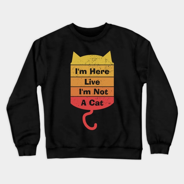 I'm Here Live I'm Not A Cat Crewneck Sweatshirt by Menzo